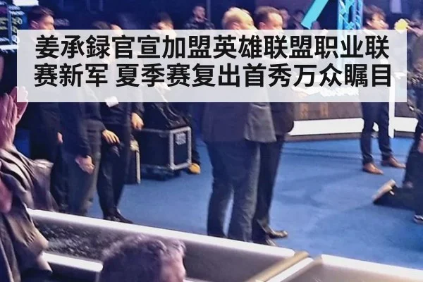姜承録官宣加盟英雄联盟职业联赛新军 夏季赛复出首秀万众瞩目