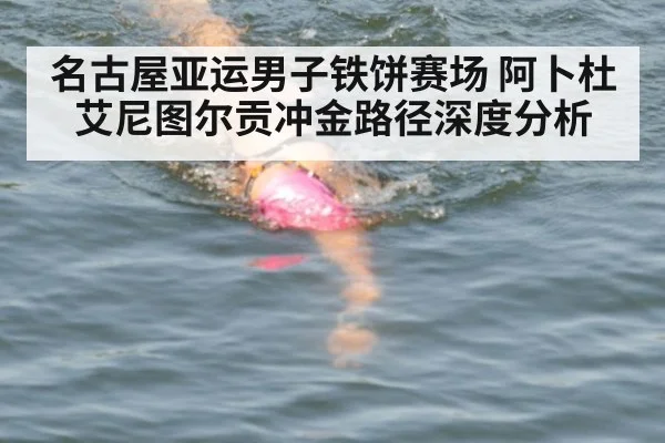 名古屋亚运男子铁饼赛场 阿卜杜艾尼图尔贡冲金路径深度分析