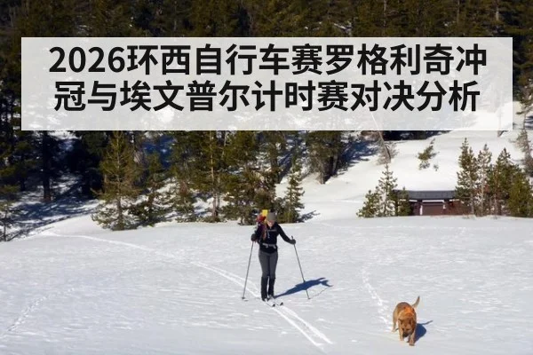 2026环西自行车赛罗格利奇冲冠与埃文普尔计时赛对决分析